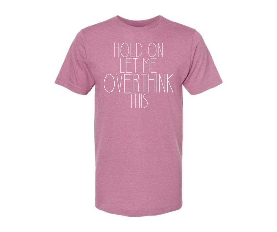 T-Shirt: T69A - Hold On Let Me Overthink This (H. Cassis)