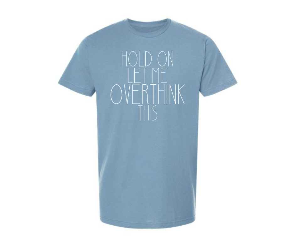 T-Shirt: T69B - Hold on Let Me Overthink This (Light Slate)