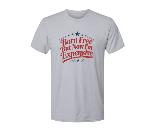 T-Shirt: Born Free but now I'm expensive