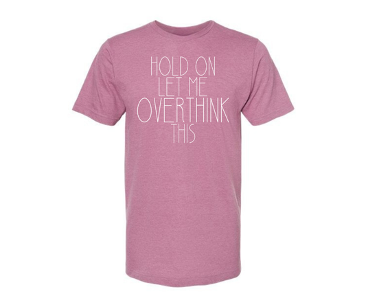 T-Shirt: T69A - Hold On Let Me Overthink This (H. Cassis)